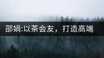 邵娟:以茶會(huì)友，打造高端雅趣會(huì)所