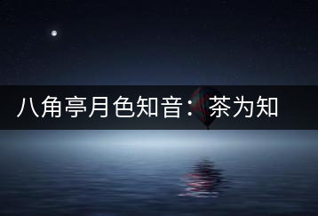 八角亭月色知音：茶為知音，韻味無(wú)窮