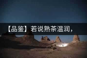 【品鑒】若說(shuō)熟茶溫潤(rùn)，怎可少了那玖香？