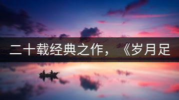 二十載經(jīng)典之作，《歲月足跡》震撼上市！
