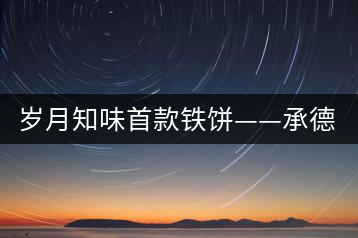 歲月知味首款鐵餅——承德鐵餅(普洱生茶)隆重上市