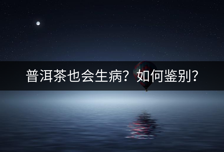 普洱茶也會生?。咳绾舞b別？
