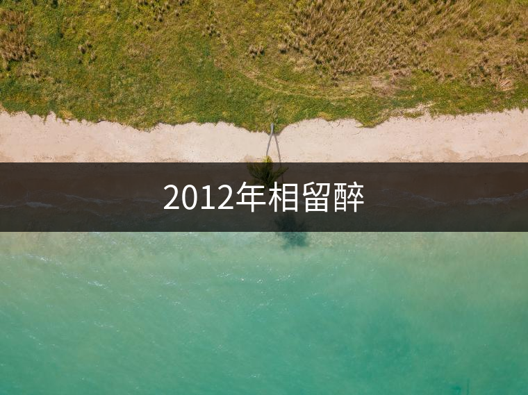 2012年相留醉 2012年相留醉