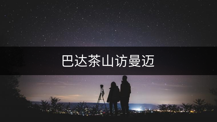 巴達(dá)茶山訪曼邁 巴達(dá)茶山訪曼邁