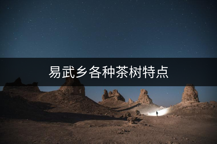 易武鄉(xiāng)各種茶樹特點(diǎn)