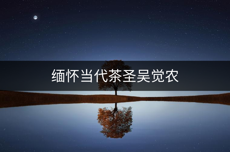 緬懷當(dāng)代茶圣吳覺(jué)農(nóng)