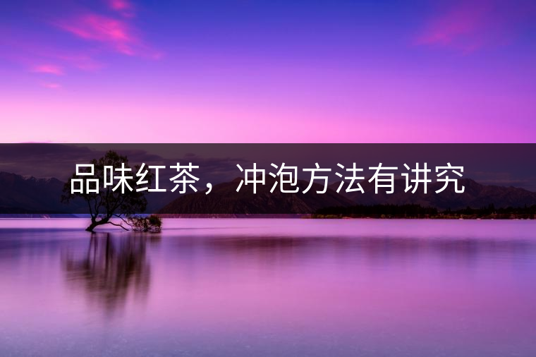 品味紅茶，沖泡方法有講究