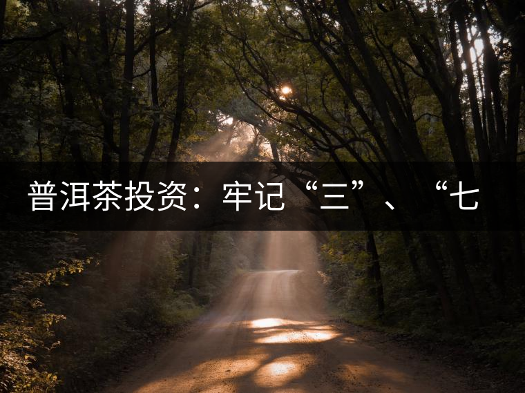 普洱茶投資：牢記“三”、“七”無風(fēng)險(xiǎn)