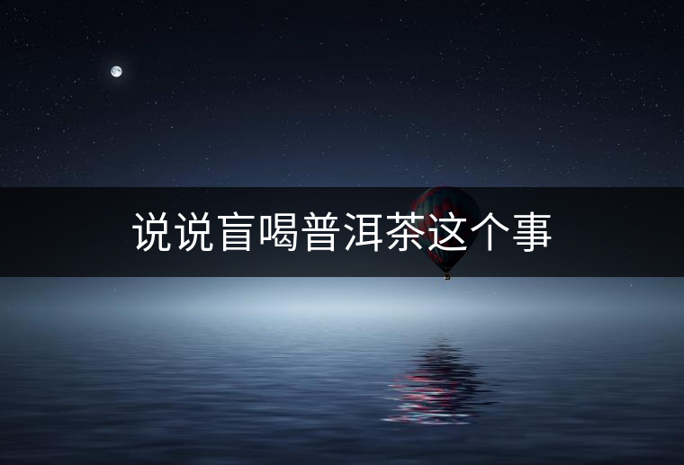 說說盲喝普洱茶這個事