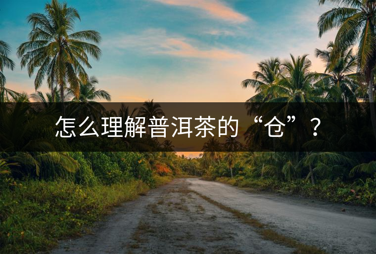 怎么理解普洱茶的“倉”？