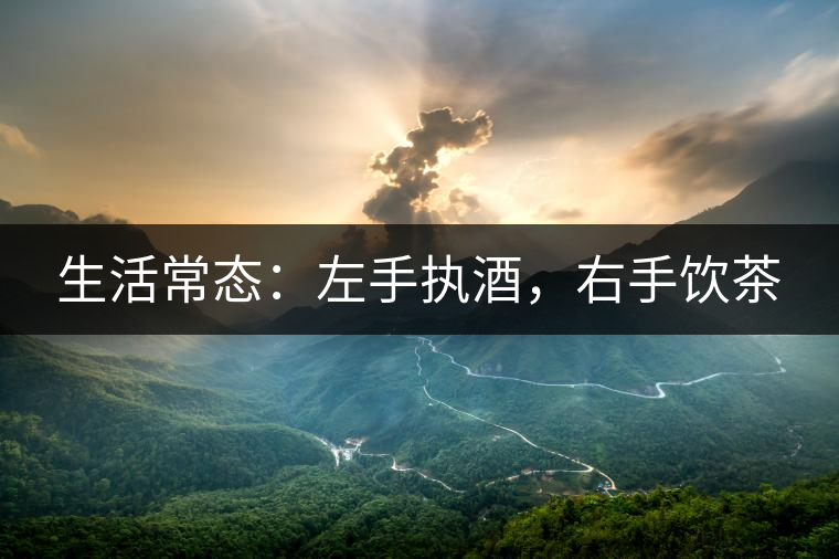 生活常態(tài)：左手執(zhí)酒，右手飲茶