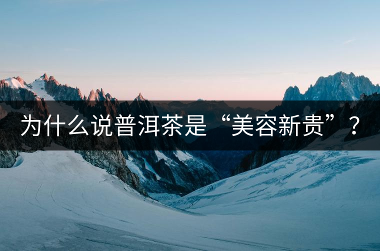 為什么說普洱茶是“美容新貴”？