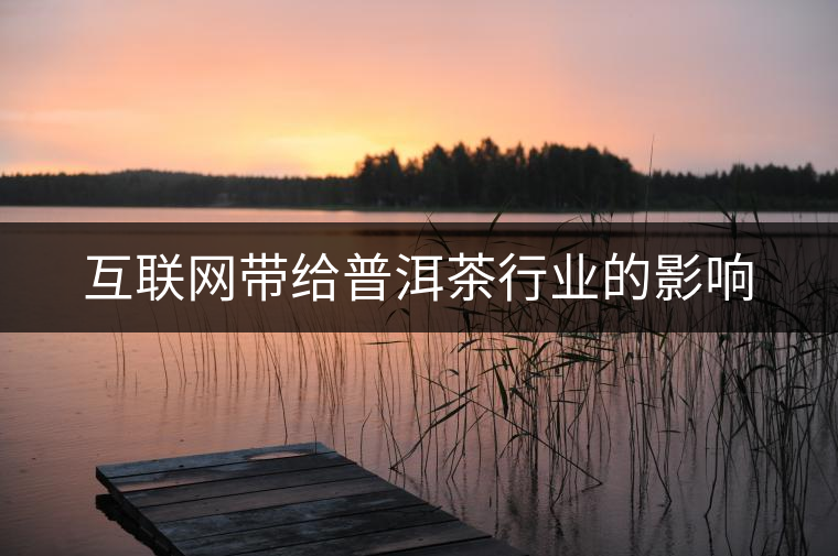 互聯(lián)網(wǎng)帶給普洱茶行業(yè)的影響