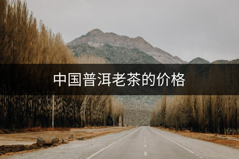 中國普洱老茶的價(jià)格 中國普洱老茶的價(jià)格