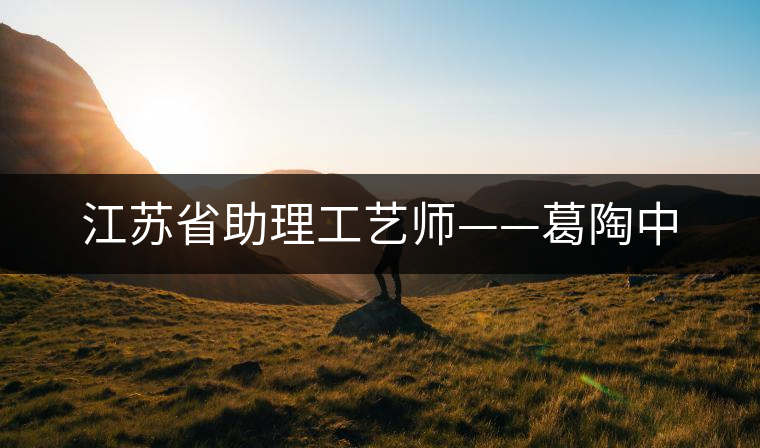 江蘇省助理工藝師——葛陶中