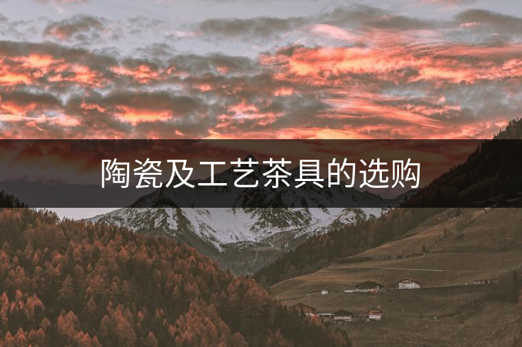 陶瓷及工藝茶具的選購