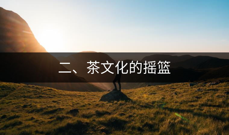 二、茶文化的搖籃