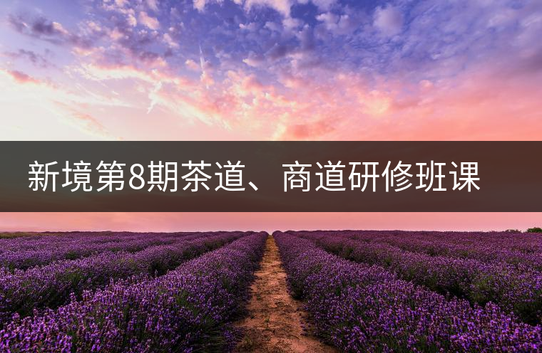 新境第8期茶道、商道研修班課程表
