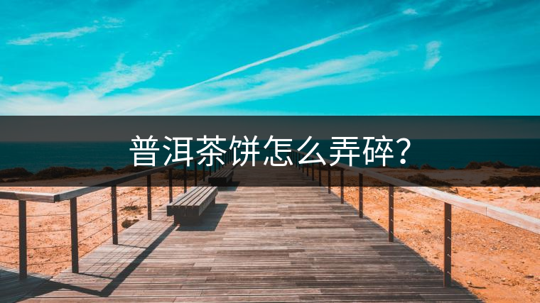 普洱茶餅怎么弄碎？