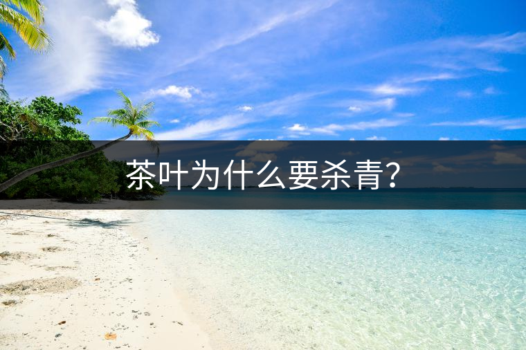 茶葉為什么要?dú)⑶啵? alt=