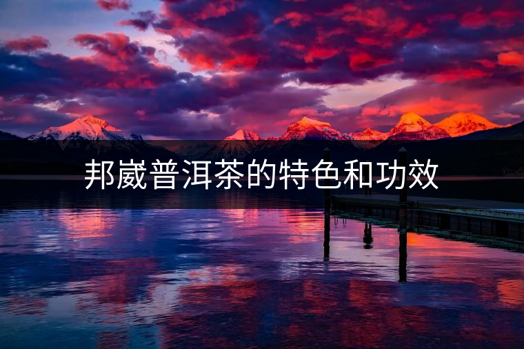 邦崴普洱茶的特色和功效