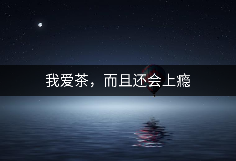 我愛茶，而且還會(huì)上癮