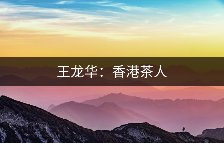 王龍華：香港茶人
