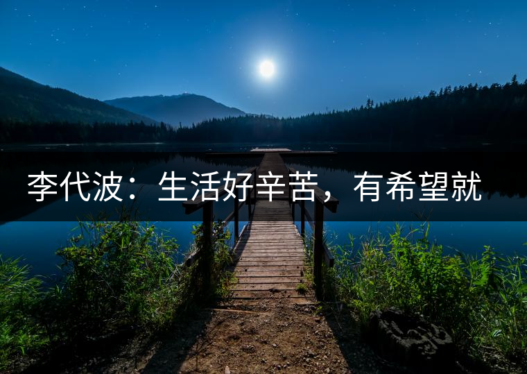李代波：生活好辛苦，有希望就好