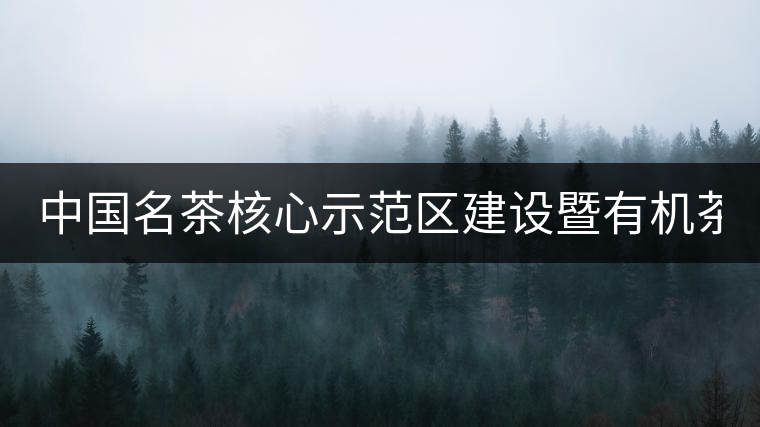 中國名茶核心示范區(qū)建設(shè)暨有機茶文化產(chǎn)業(yè)發(fā)展論壇在成都舉行 　
