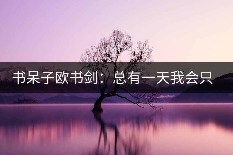 書(shū)呆子歐書(shū)劍：總有一天我會(huì)只做自己的茶
