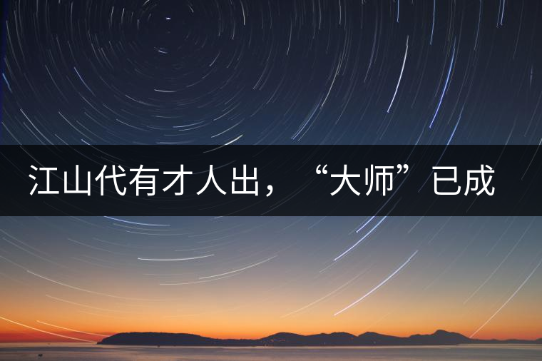 江山代有才人出，“大師”已成活靶子