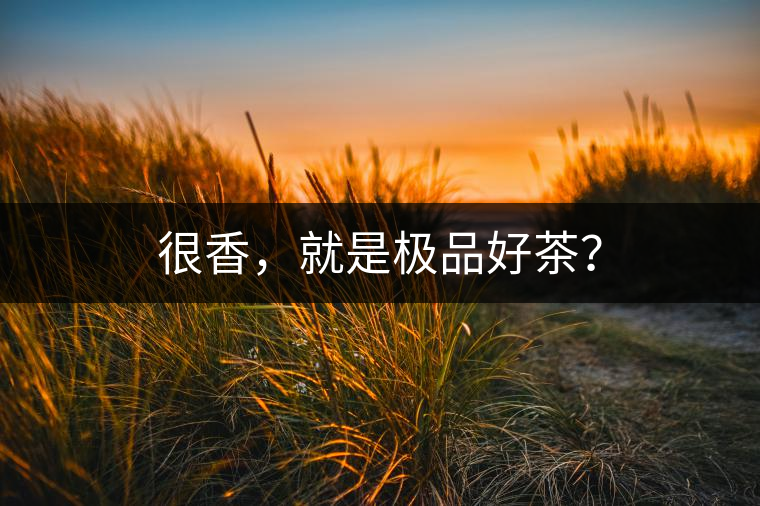 很香，就是極品好茶？