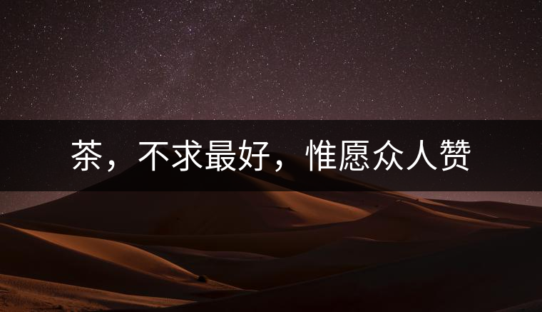 茶，不求最好，惟愿眾人贊