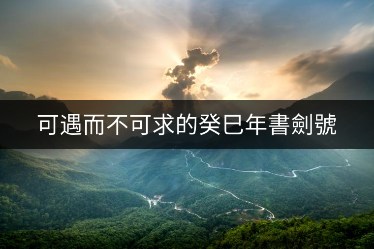 可遇而不可求的癸巳年書劍號(hào)