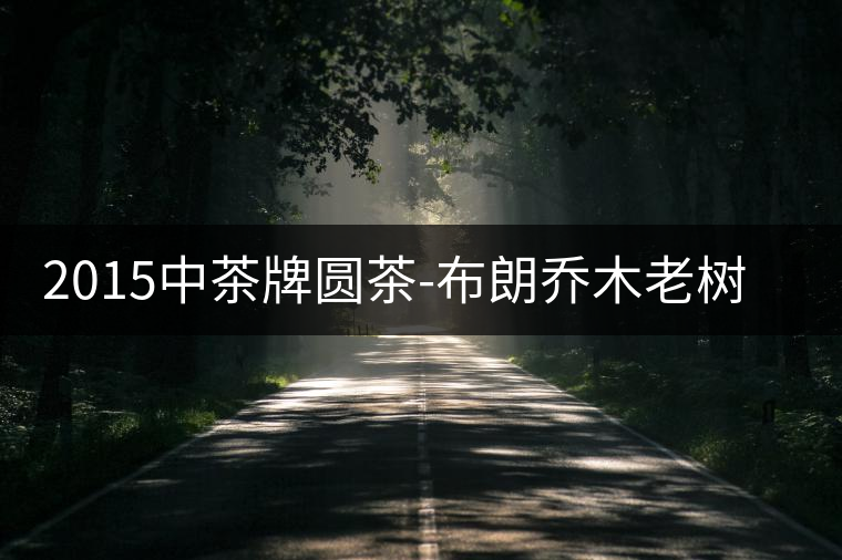 2015中茶牌圓茶-布朗喬木老樹(shù)茶開(kāi)湯