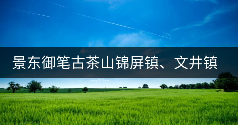 景東御筆古茶山錦屏鎮(zhèn)、文井鎮(zhèn)普洱茶口感特點