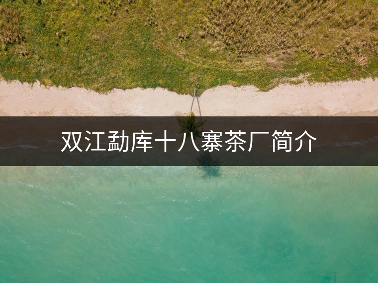 雙江勐庫(kù)十八寨茶廠簡(jiǎn)介