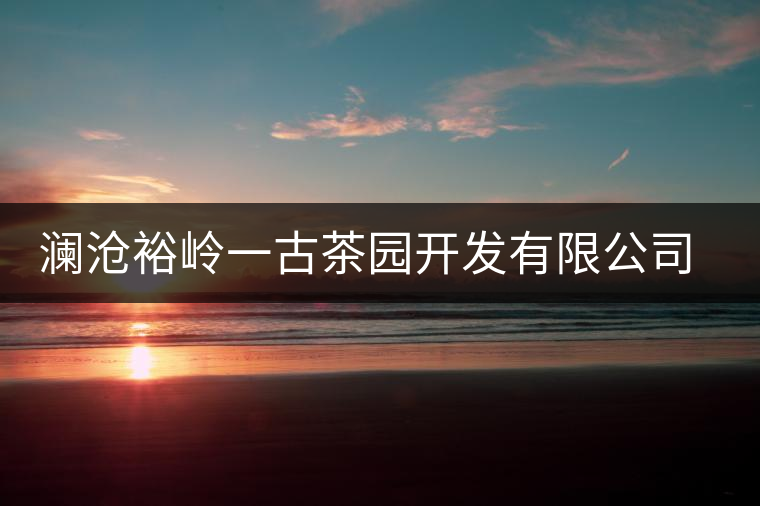 瀾滄裕嶺一古茶園開(kāi)發(fā)有限公司簡(jiǎn)介