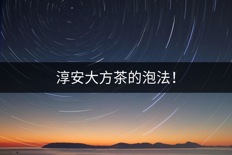 淳安大方茶的泡法！