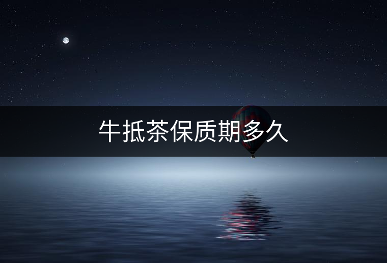 牛抵茶保質(zhì)期多久