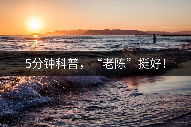 5分鐘科普，“老陳”挺好！