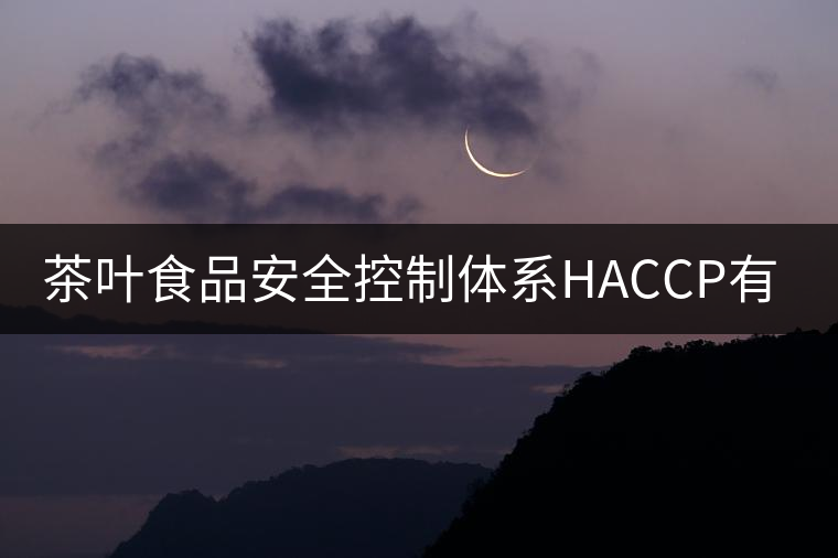 茶葉食品安全控制體系HACCP有什么特點(diǎn)？（二）
