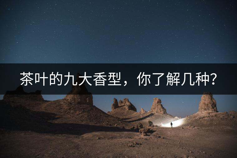 茶葉的九大香型，你了解幾種？