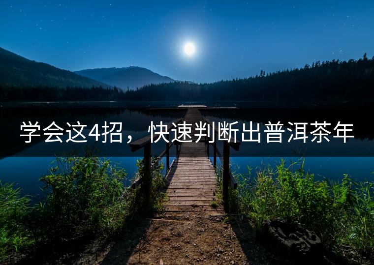 學會這4招，快速判斷出普洱茶年份！