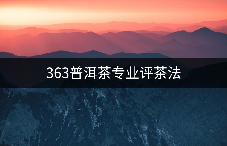 363普洱茶專業(yè)評(píng)茶法