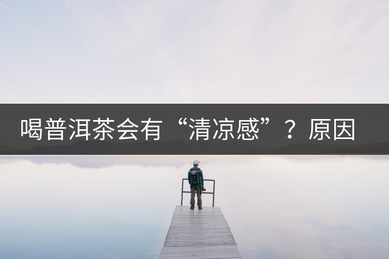 喝普洱茶會有“清涼感”？原因竟然是……